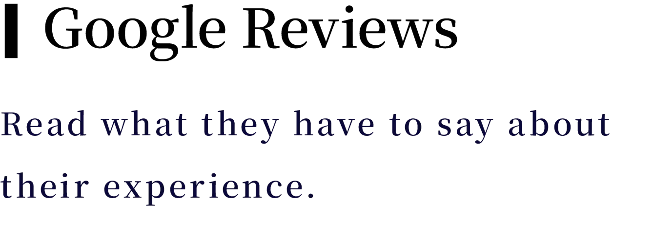 Google Reviews — Read what they have to say about their experience.